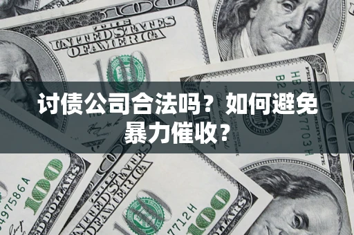 北京讨债公司合法吗？如何避免暴力催收？