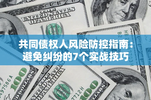 北京共同债权人风险防控指南：避免纠纷的7个实战技巧