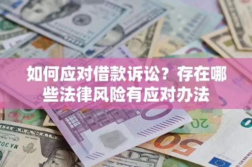 北京如何应对借款诉讼？存在哪些法律风险有应对办法